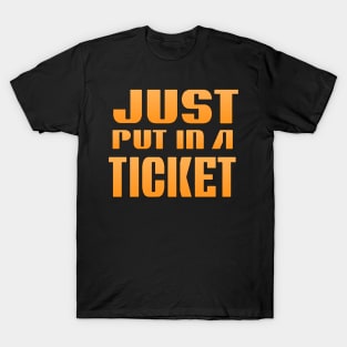 Just Put In A Ticket T-Shirt